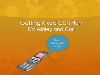 Getting Kiked Can Hurt 		 BY: Ashley and Cori