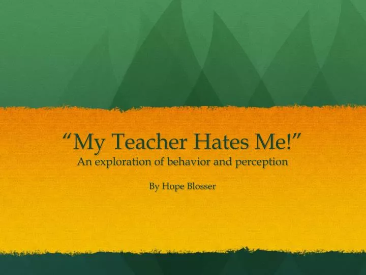 my teacher hates m e an exploration of behavior and perception