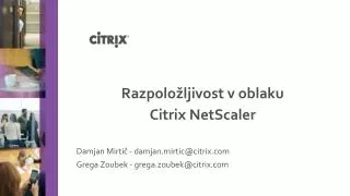 Razpoložljivost v oblaku Citrix NetScaler Damjan Mirtič - damjan.mirtic@citrix.com