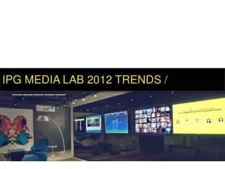 IPG MEDIA LAB 2012 TRENDS /