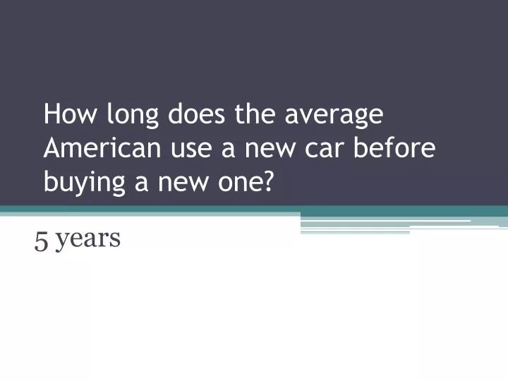 how long does the average american use a new car before buying a new one