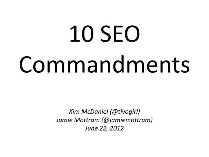 10 seo commandments kim mcdaniel @ tivogirl jamie mottram @ jamiemottram june 22 2012