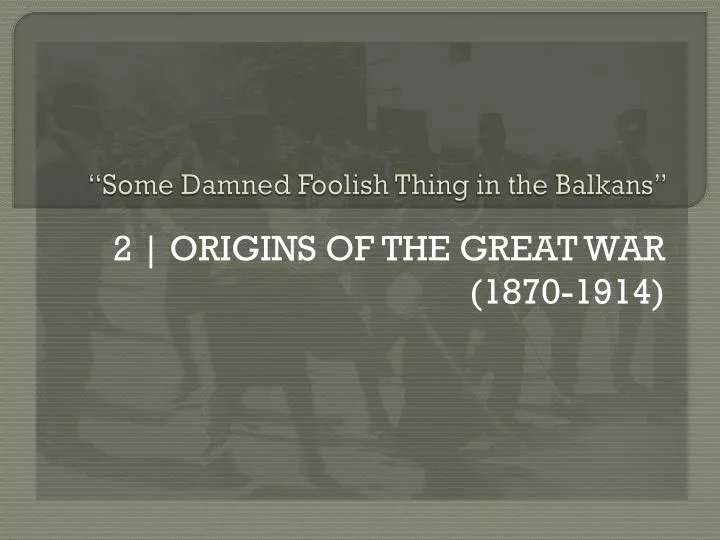 some damned foolish thing in the balkans