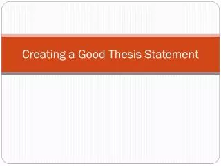 Creating a Good Thesis Statement