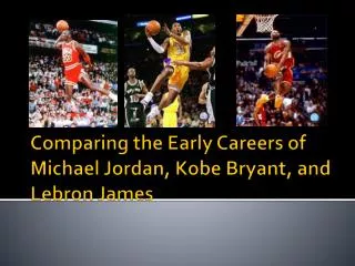 Comparing the Early Careers of Michael Jordan, Kobe Bryant, and Lebron James