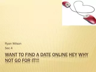 Want to Find a Date Online Hey why not Go For It!!!