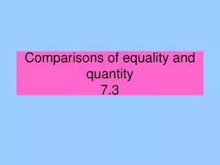 Comparisons of equality and quantity 7.3