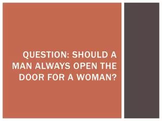 Question: should a man always open the door for a woman?