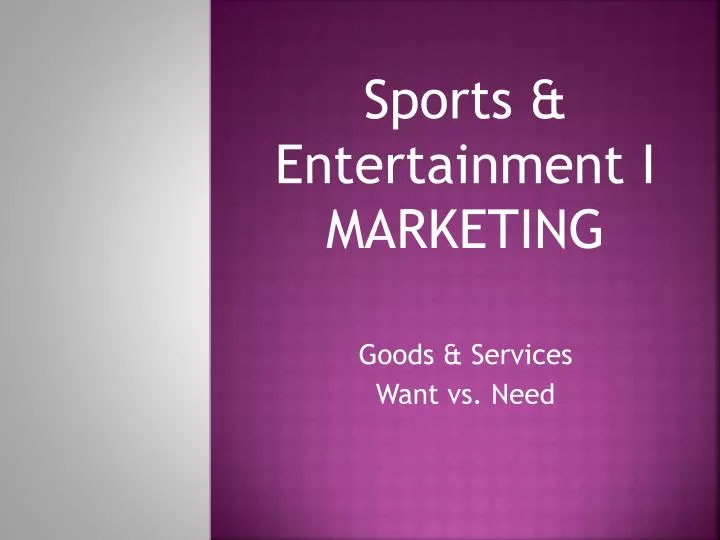 sports entertainment i marketing goods services want vs need