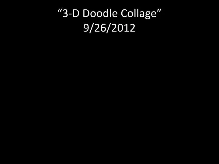 3 d doodle collage 9 26 2012