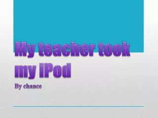 My teacher took my iPod