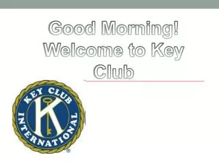 Good Morning! Welcome to Key Club