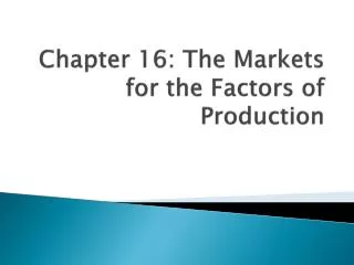 Chapter 16: The Markets for the Factors of Production
