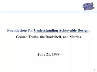 Foundations for Understanding Achievable Design : Ground Truths, the Bookshelf, and Metrics