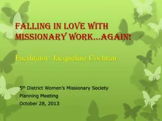 Falling In Love With Missionary Work…AGAIN! Facilitator: Jacqueline Cochran