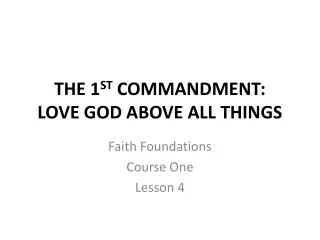 THE 1 ST COMMANDMENT: LOVE GOD ABOVE ALL THINGS