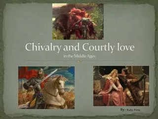 Chivalry and Courtly love in the Middle Ages: