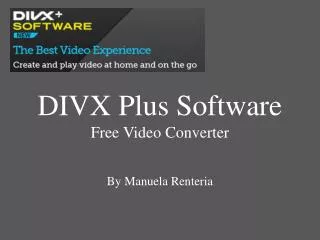 DIVX Plus Software Free Video Converter By Manuela Renteria