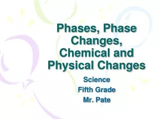Phases, Phase Changes, Chemical and Physical Changes