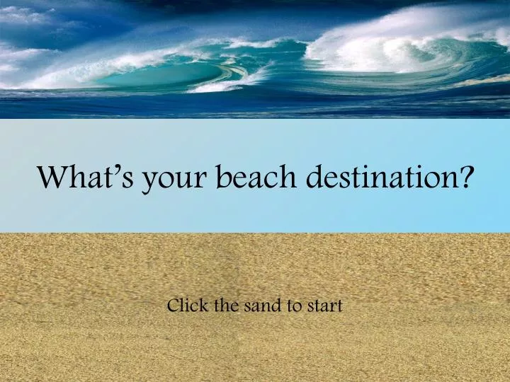 what s your beach destination
