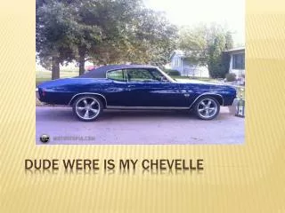 Dude were is my chevelle