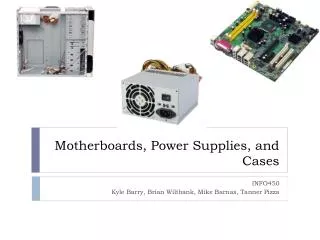 Motherboards, Power Supplies, and Cases