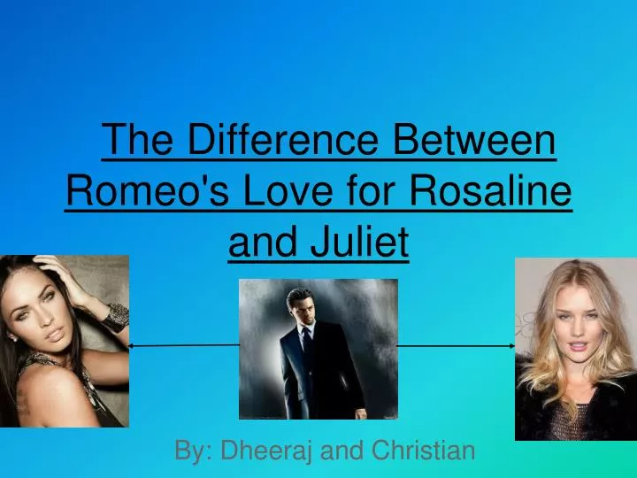 the difference between romeo s love for rosaline and juliet