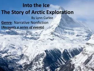 Into the Ice The Story of Arctic Exploration By Lynn Curlee Genre : Narrative Nonfiction