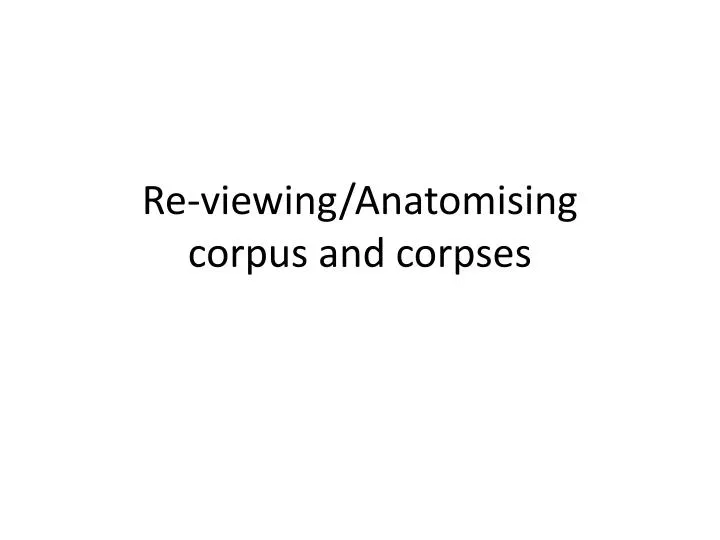 re viewing anatomising corpus and corpses