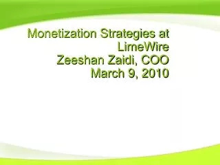 Monetization Strategies at LimeWire Zeeshan Zaidi, COO March 9, 2010