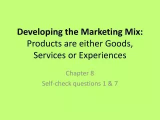 Developing the Marketing Mix: Products are either Goods, Services or Experiences