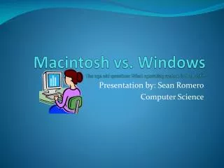 Macintosh vs. Windows The age old question: What operating system is the best?!