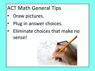 ACT Math General Tips Draw pictures. Plug in answer choices. Eliminate choices that make no sense!