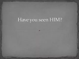 Have you seen HIM?