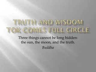 Truth and Wisdom TOK comes full circle