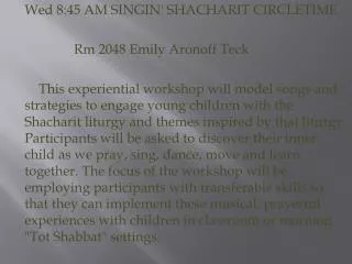 Wed 8:45 AM SINGIN' SHACHARIT CIRCLETIME Rm 2048 Emily Aronoff Teck