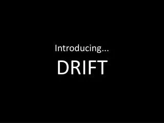 Introducing... DRIFT