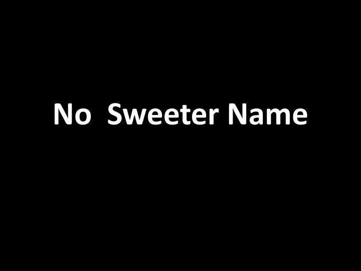 no sweeter name