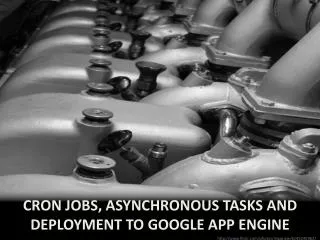 Cron Jobs, Asynchronous tasks and Deployment to google app engine