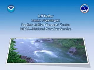 Jeff Dobur Senior Hydrologist Southeast River Forecast Center NOAA - National Weather Service