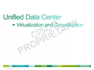 Unified Data Center 	- Virtualization and Consolidation