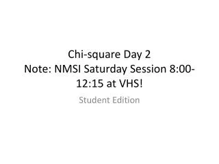 Chi-square Day 2 Note: NMSI Saturday Session 8:00-12:15 at VHS!