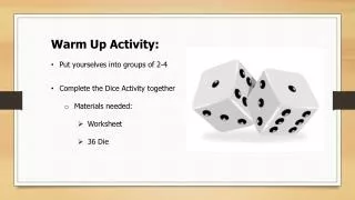 Warm Up Activity: Put yourselves into groups of 2-4 Complete the Dice Activity together