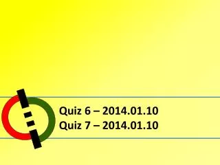 Quiz 6 – 2014.01.10 Quiz 7 – 2014.01.10