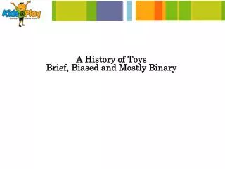 A History of Toys Brief, Biased and Mostly Binary