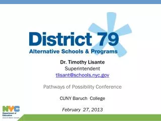 Dr. Timothy Lisante Superintendent tlisant@schools.nyc.gov Pathways of Possibility Conference