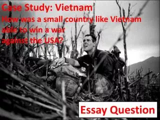 Case Study: Vietnam How was a small country like Vietnam able to win a war against the USA?