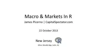 Macro &amp; Markets In R James Picerno | CapitalSpectator.com 22 October 2013 New Jersey