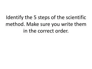 Identify the 5 steps of the scientific method. Make sure you write them in the correct order.