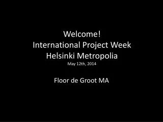 Welcome ! International Project Week Helsinki Metropolia May 12th, 2014
